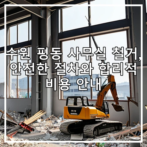 수원 평동 사무실 철거, 안전한 절차와 합리적 비용 안내
