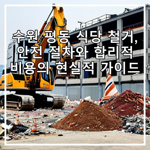 수원 평동 식당 철거, 안전 절차와 합리적 비용의 현실적 가이드