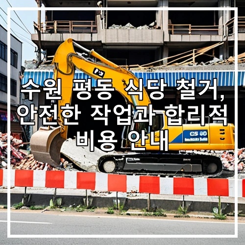 수원 평동 식당 철거, 안전한 작업과 합리적 비용 안내