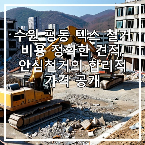수원 평동 텍스 철거 비용 정확한 견적, 안심철거의 합리적 가격 공개