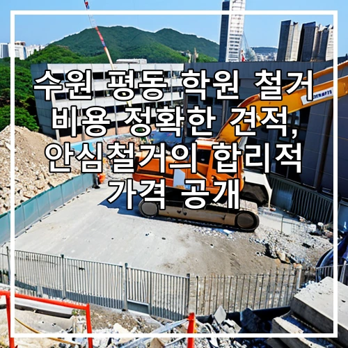 수원 평동 학원 철거 비용 정확한 견적, 안심철거의 합리적 가격 공개
