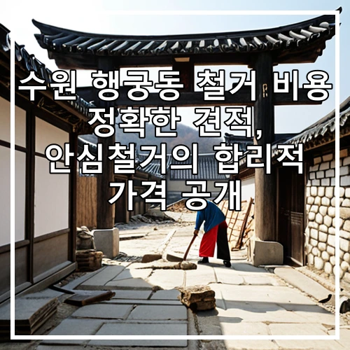 수원 행궁동 철거 비용 정확한 견적, 안심철거의 합리적 가격 공개