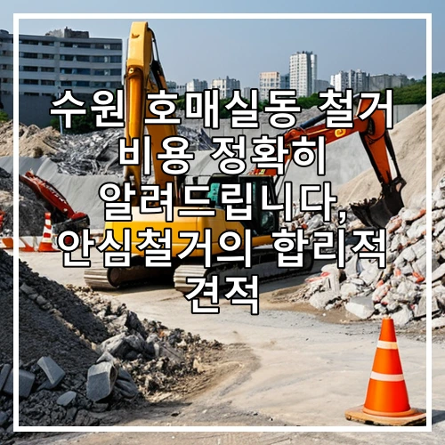 수원 호매실동 철거 비용 정확히 알려드립니다, 안심철거의 합리적 견적