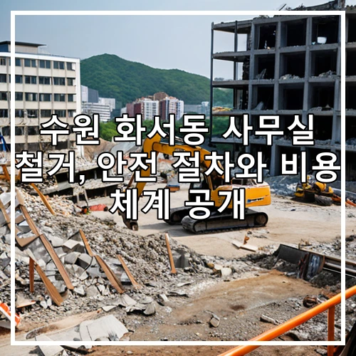 수원 화서동 사무실 철거, 안전 절차와 비용 체계 공개