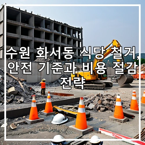 수원 화서동 식당 철거, 안전 기준과 비용 절감 전략