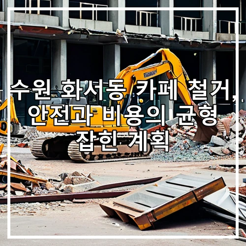 수원 화서동 카페 철거, 안전과 비용의 균형 잡힌 계획