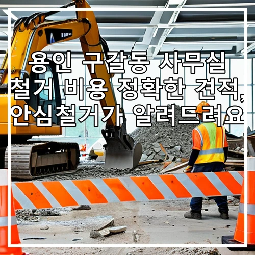 용인 구갈동 사무실 철거 비용 정확한 견적, 안심철거가 알려드려요