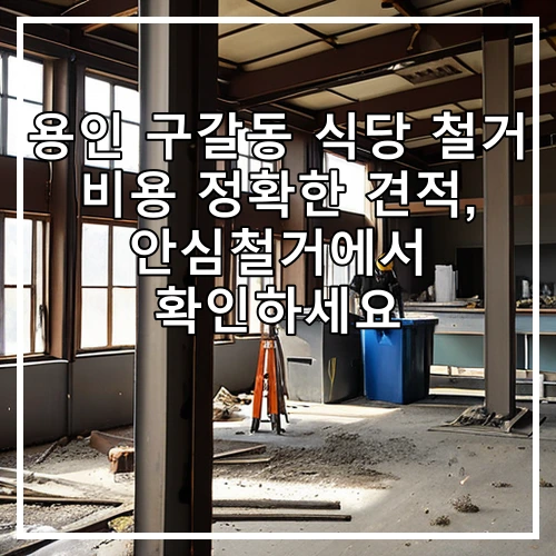 용인 구갈동 식당 철거 비용 정확한 견적, 안심철거에서 확인하세요