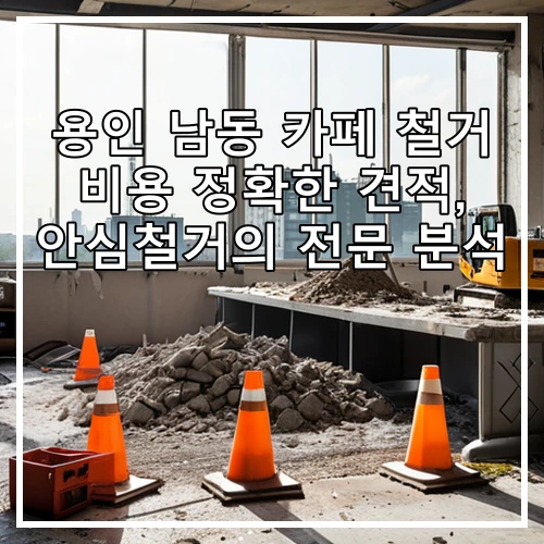 용인 남동 카페 철거 비용 정확한 견적, 안심철거의 전문 분석