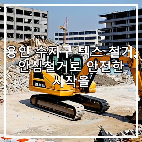 용인 수지구 텍스 철거, 안심철거로 안전한 시작을