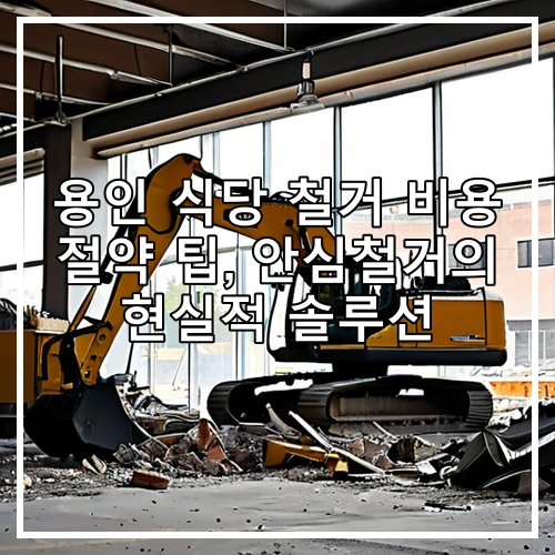 용인 식당 철거 비용 절약 팁, 안심철거의 현실적 솔루션