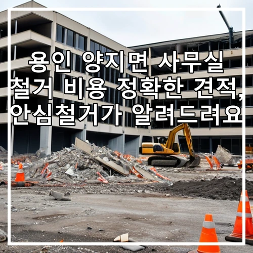 용인 양지면 사무실 철거 비용 정확한 견적, 안심철거가 알려드려요