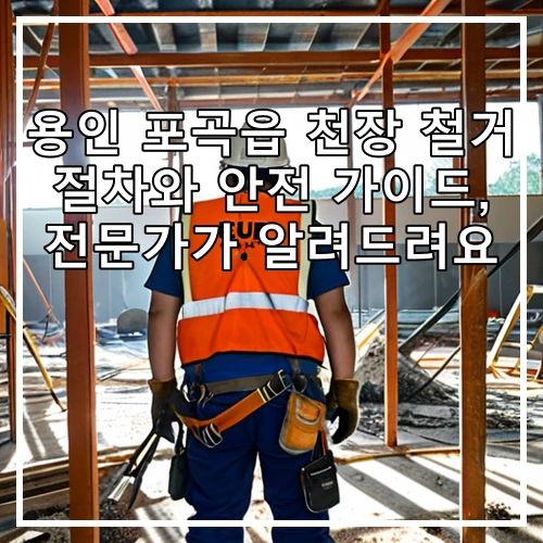 용인 포곡읍 천장 철거 절차와 안전 가이드, 전문가가 알려드려요