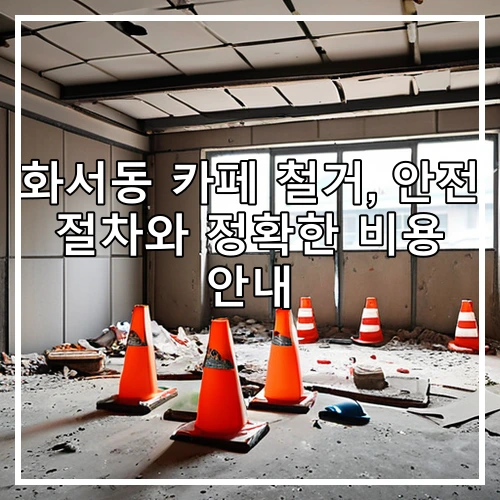 화서동 카페 철거, 안전 절차와 정확한 비용 안내